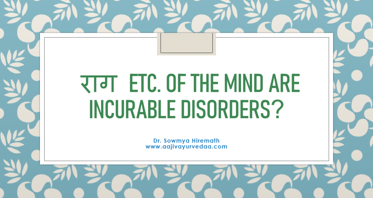 Why राग etc. disorders of the mind are incurable disorders?